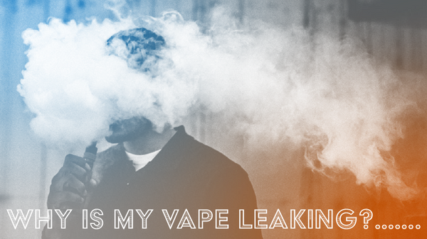 Why Is My Vape Leaking!?